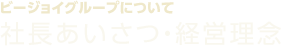 ビージョイグループについて｜社長あいさつ・経営理念